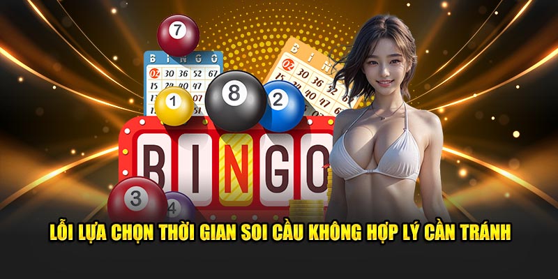 Lỗi lựa chọn thời gian soi cầu không hợp lý cần tránh